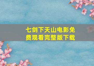 七剑下天山电影免费观看完整版下载