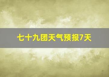 七十九团天气预报7天