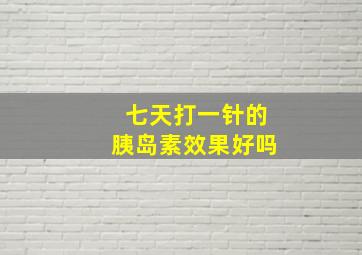 七天打一针的胰岛素效果好吗