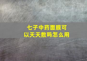 七子中药面膜可以天天敷吗怎么用