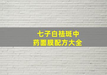 七子白祛斑中药面膜配方大全