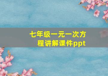 七年级一元一次方程讲解课件ppt