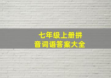 七年级上册拼音词语答案大全