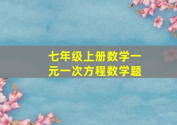 七年级上册数学一元一次方程数学题