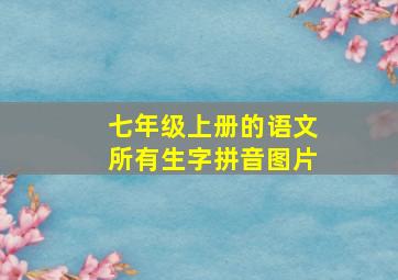 七年级上册的语文所有生字拼音图片