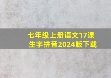 七年级上册语文17课生字拼音2024版下载