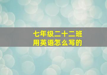 七年级二十二班用英语怎么写的