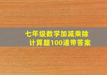 七年级数学加减乘除计算题100道带答案