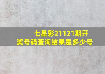 七星彩21121期开奖号码查询结果是多少号