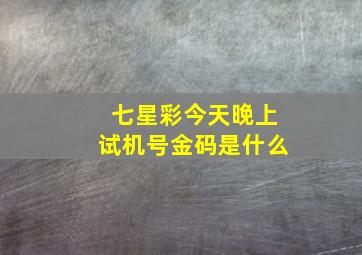 七星彩今天晚上试机号金码是什么