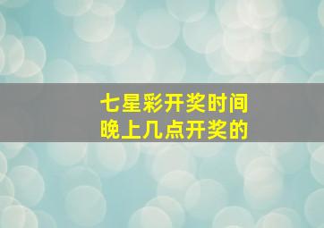 七星彩开奖时间晚上几点开奖的