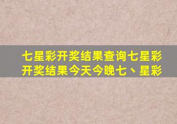 七星彩开奖结果查询七星彩开奖结果今天今晚七丶星彩