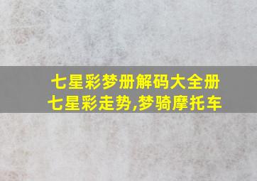 七星彩梦册解码大全册七星彩走势,梦骑摩托车