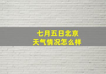 七月五日北京天气情况怎么样