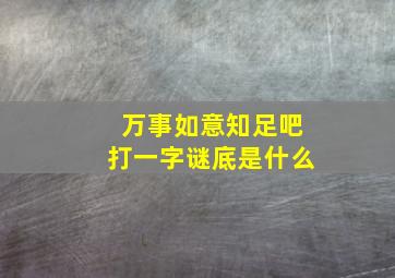 万事如意知足吧打一字谜底是什么