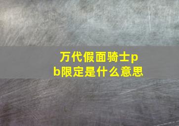 万代假面骑士pb限定是什么意思