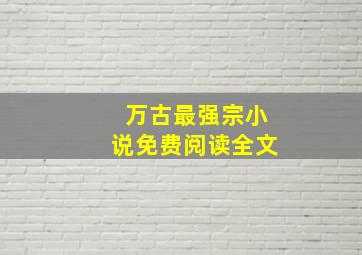 万古最强宗小说免费阅读全文