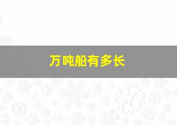 万吨船有多长