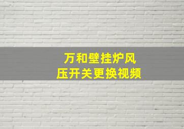 万和壁挂炉风压开关更换视频