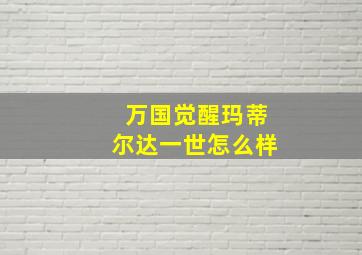 万国觉醒玛蒂尔达一世怎么样