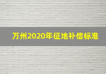 万州2020年征地补偿标准