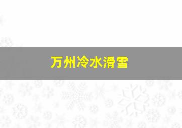 万州冷水滑雪