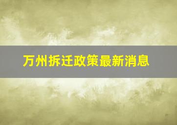 万州拆迁政策最新消息