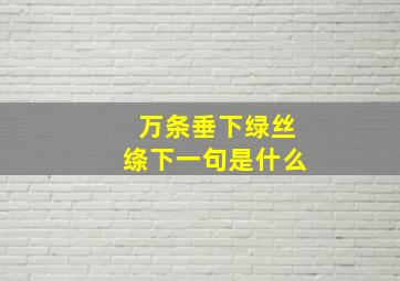 万条垂下绿丝绦下一句是什么