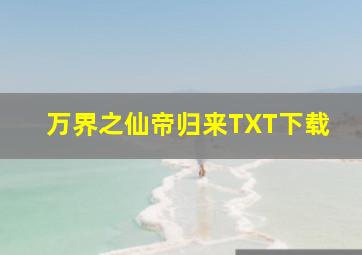 万界之仙帝归来TXT下载