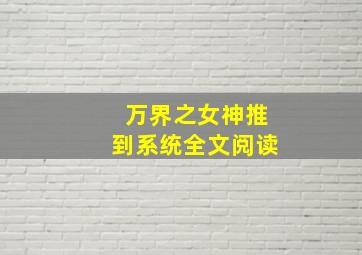 万界之女神推到系统全文阅读