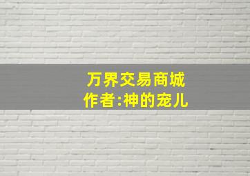 万界交易商城作者:神的宠儿