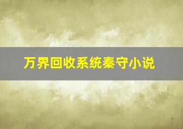 万界回收系统秦守小说