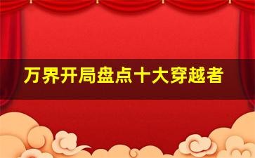 万界开局盘点十大穿越者