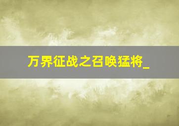 万界征战之召唤猛将_