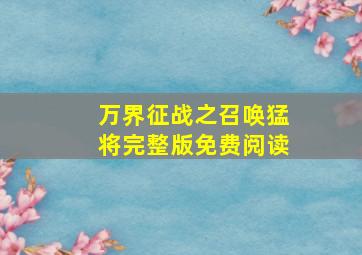 万界征战之召唤猛将完整版免费阅读