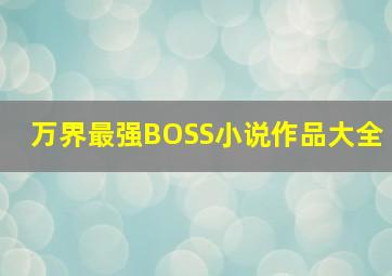 万界最强BOSS小说作品大全