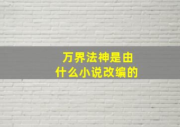 万界法神是由什么小说改编的