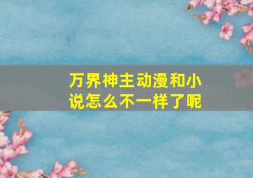 万界神主动漫和小说怎么不一样了呢