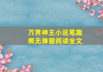 万界神主小说笔趣阁无弹窗阅读全文