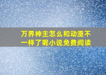 万界神主怎么和动漫不一样了呢小说免费阅读