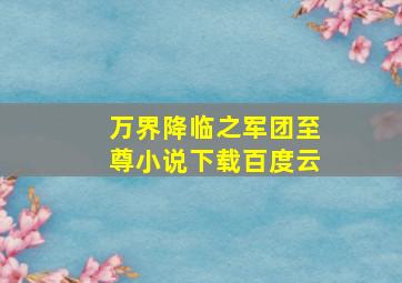 万界降临之军团至尊小说下载百度云