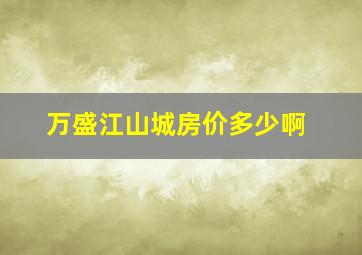 万盛江山城房价多少啊