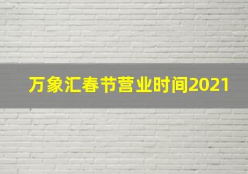 万象汇春节营业时间2021