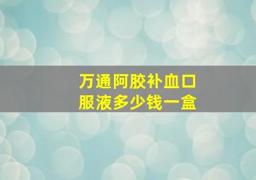 万通阿胶补血口服液多少钱一盒