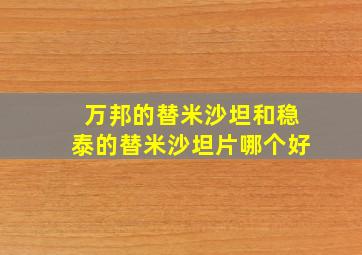 万邦的替米沙坦和稳泰的替米沙坦片哪个好