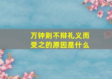 万钟则不辩礼义而受之的原因是什么