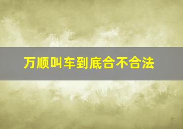 万顺叫车到底合不合法