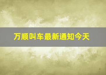 万顺叫车最新通知今天