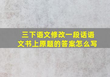 三下语文修改一段话语文书上原题的答案怎么写