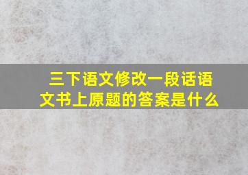 三下语文修改一段话语文书上原题的答案是什么